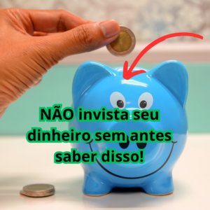 Não invista seu dinheiro sem saber dessas coisas antes